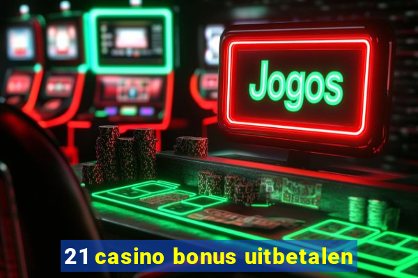 21 casino bonus uitbetalen