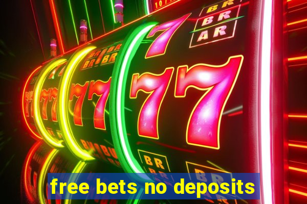 free bets no deposits