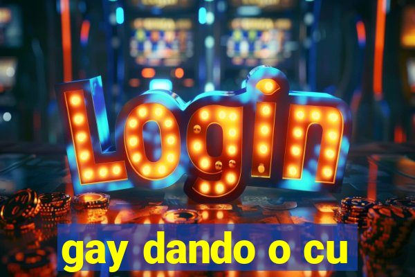 gay dando o cu