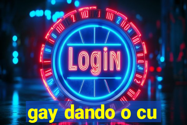 gay dando o cu