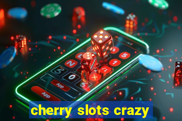 cherry slots crazy