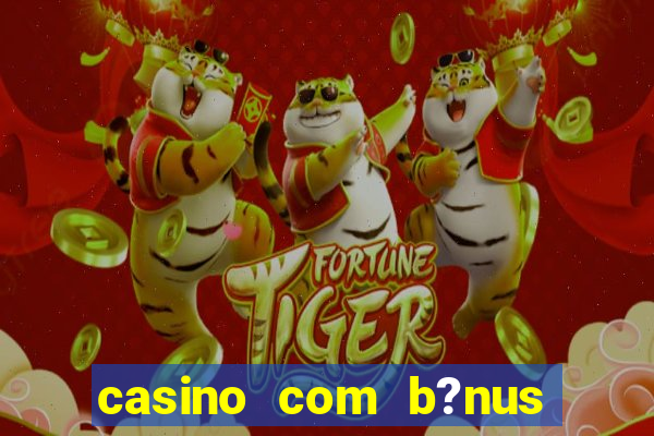 casino com b?nus grátis de boas-vindas sem deposito