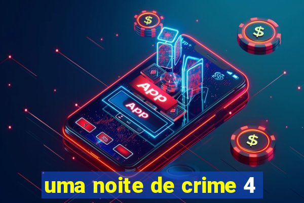 uma noite de crime 4