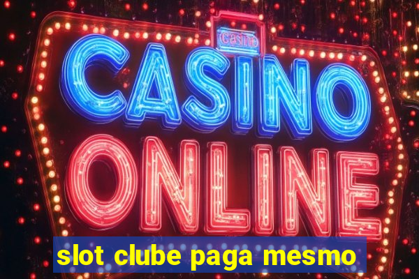 slot clube paga mesmo