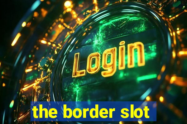 the border slot