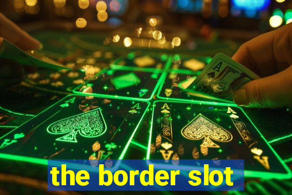 the border slot