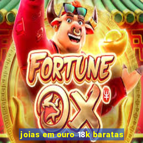 joias em ouro 18k baratas