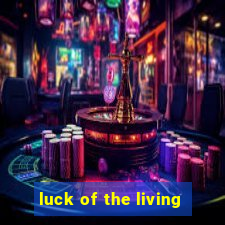 luck of the living