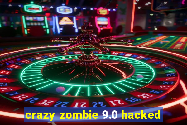 crazy zombie 9.0 hacked