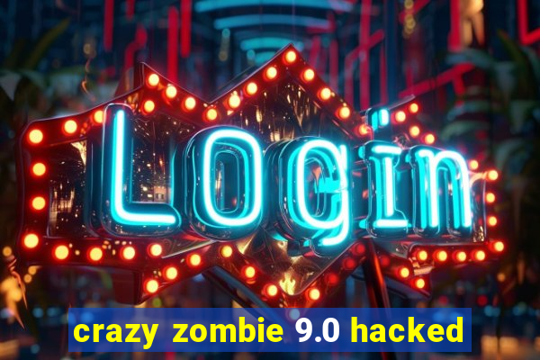 crazy zombie 9.0 hacked