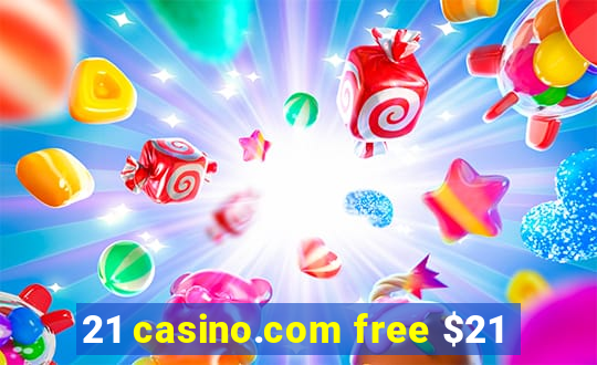 21 casino.com free $21