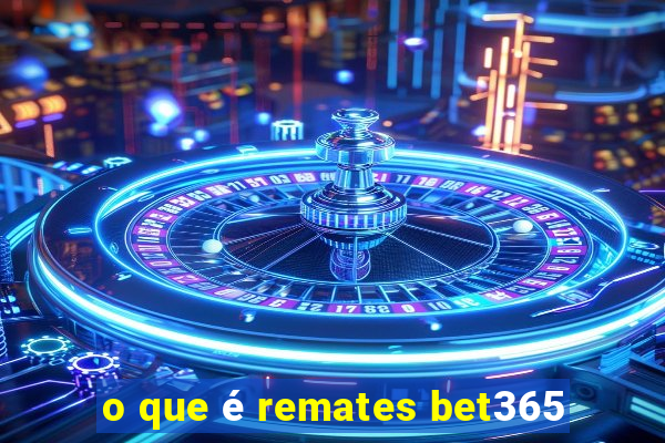 o que é remates bet365