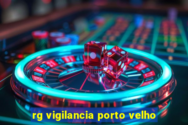 rg vigilancia porto velho