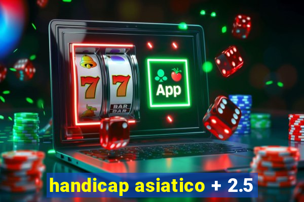 handicap asiatico + 2.5