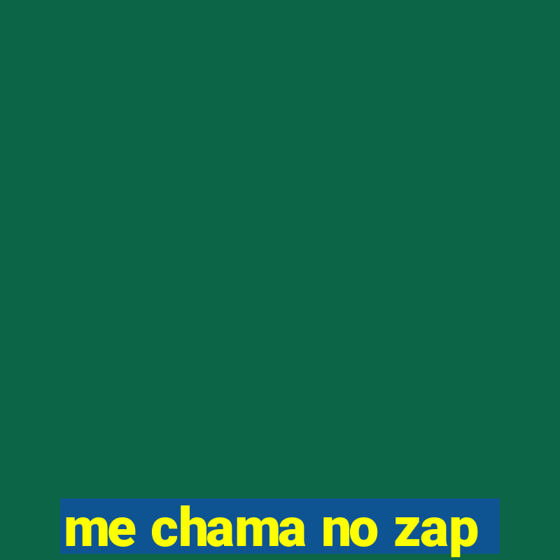 me chama no zap