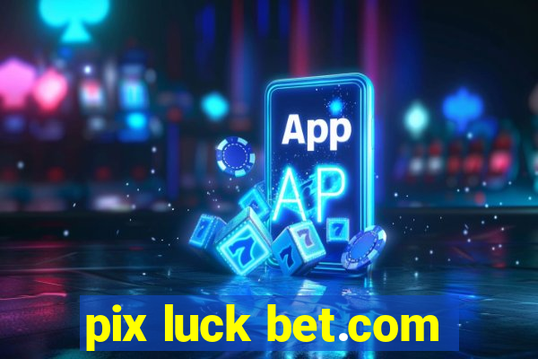 pix luck bet.com