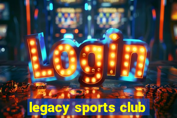 legacy sports club