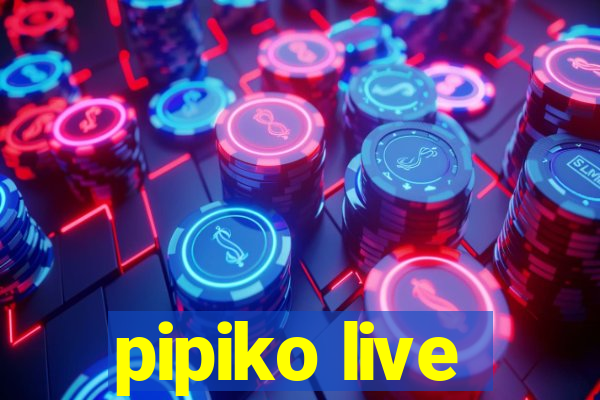 pipiko live