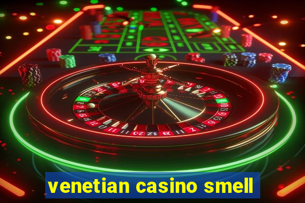 venetian casino smell