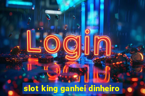 slot king ganhei dinheiro