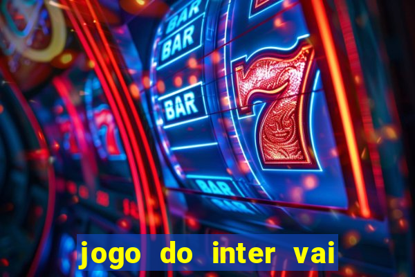 jogo do inter vai passar aonde