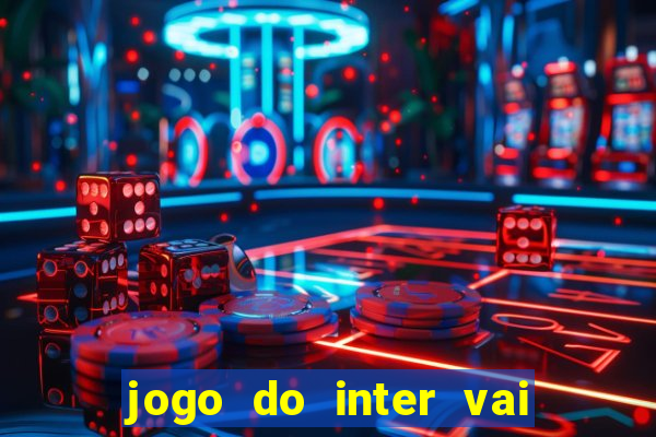 jogo do inter vai passar aonde