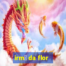 irm茫 da flor