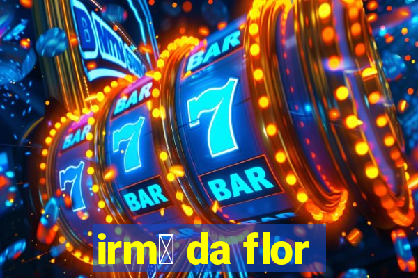 irm茫 da flor