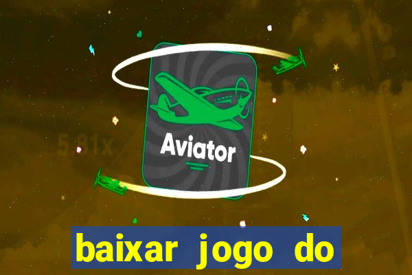 baixar jogo do tigrinho para ganhar dinheiro