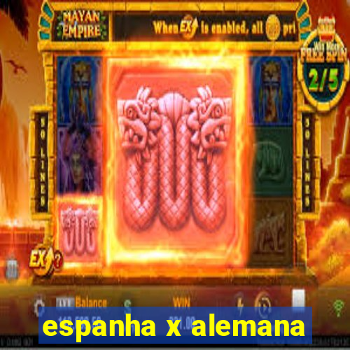 espanha x alemana