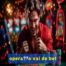 opera??o vai de bet