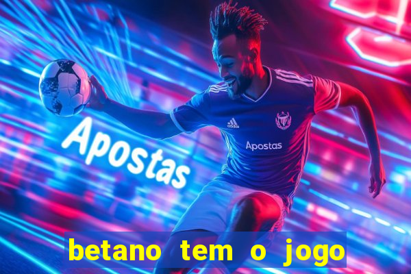 betano tem o jogo do tigre