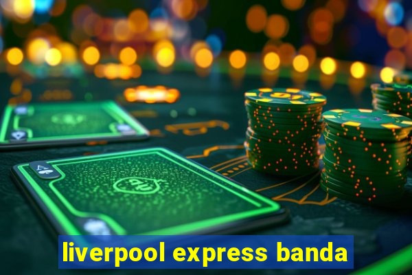 liverpool express banda