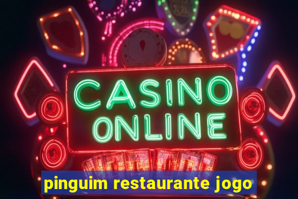 pinguim restaurante jogo