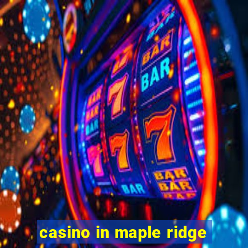 casino in maple ridge