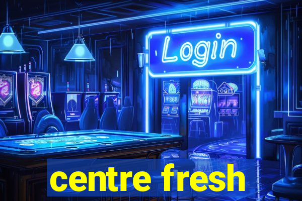 centre fresh