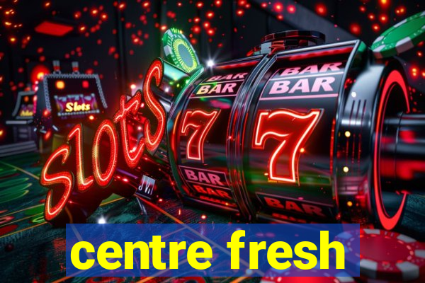 centre fresh