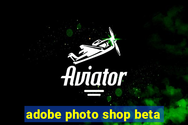 adobe photo shop beta