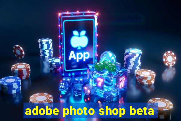 adobe photo shop beta