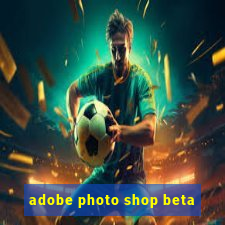 adobe photo shop beta