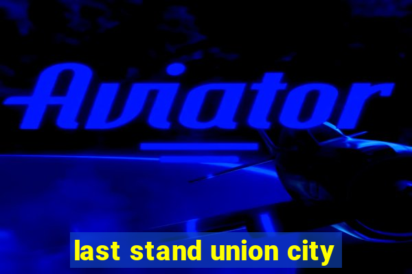 last stand union city