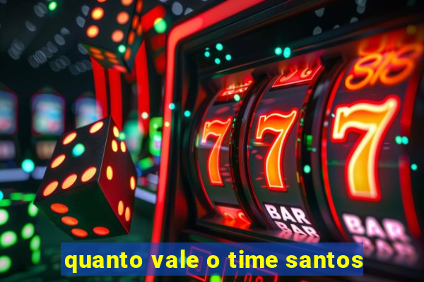 quanto vale o time santos