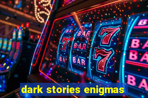 dark stories enigmas