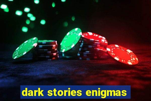 dark stories enigmas