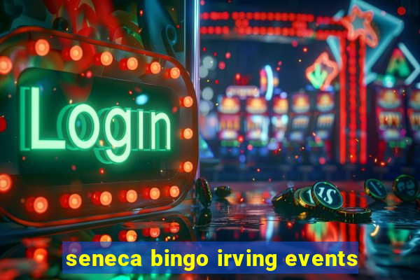 seneca bingo irving events