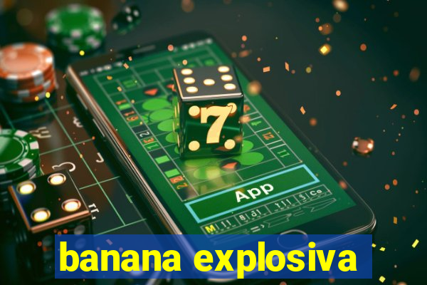 banana explosiva