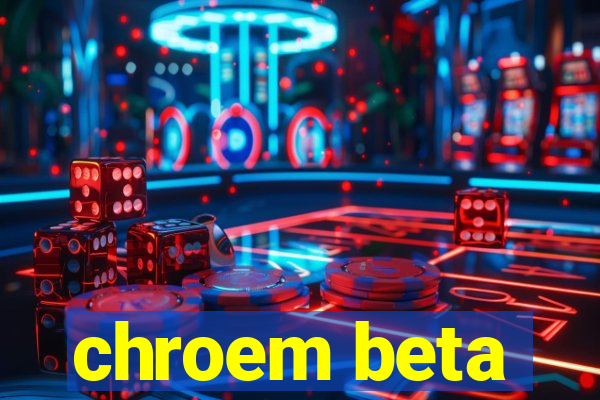 chroem beta