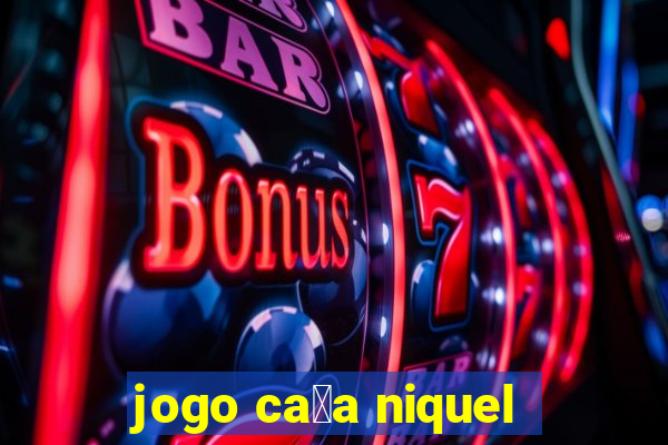 jogo ca莽a niquel