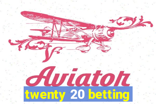 twenty 20 betting