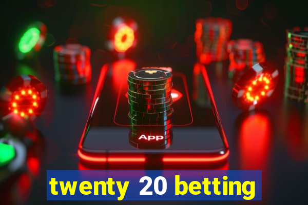 twenty 20 betting